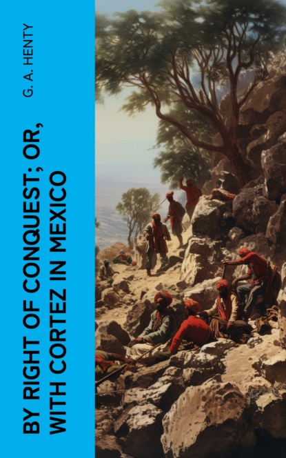 By Right of Conquest; Or, With Cortez in Mexico