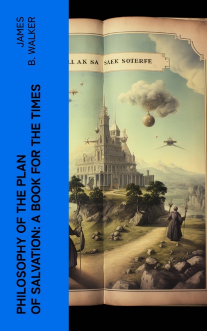Philosophy of the Plan of Salvation: A Book for the Times