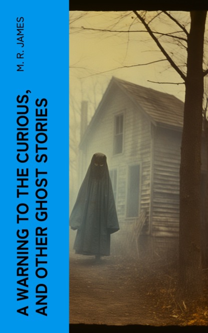A Warning to the Curious, and Other Ghost Stories