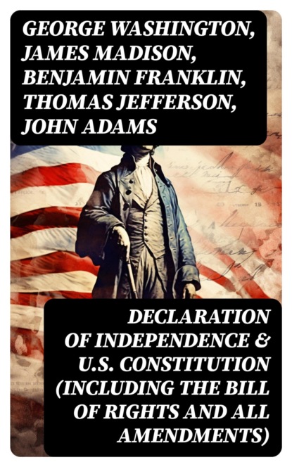 Declaration of Independence & U.S. Constitution (Including the Bill of Rights and All Amendments)
