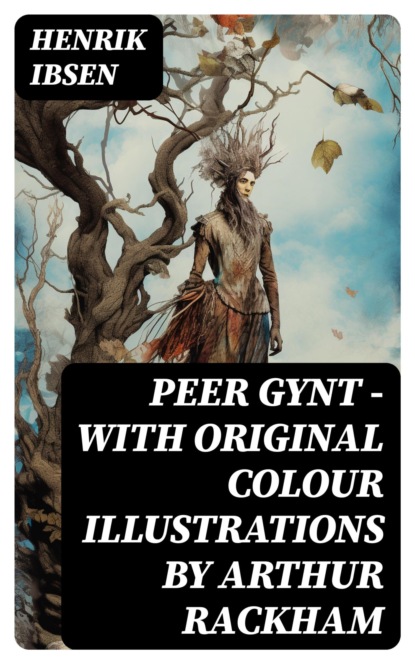 Peer Gynt - with original colour illustrations by Arthur Rackham
