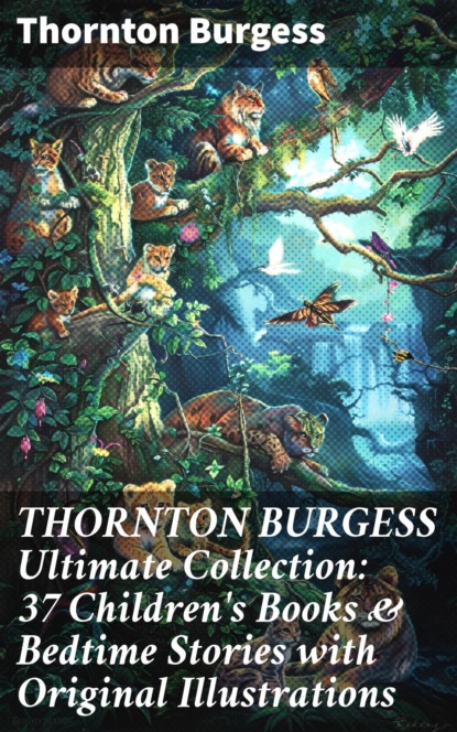 THORNTON BURGESS Ultimate Collection: 37 Children's Books & Bedtime Stories with Original Illustrations
