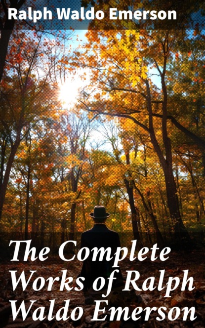 The Complete Works of Ralph Waldo Emerson