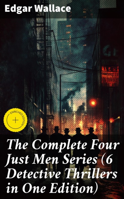 The Complete Four Just Men Series (6 Detective Thrillers in One Edition)