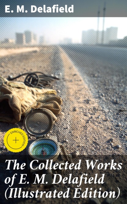 The Collected Works of E. M. Delafield (Illustrated Edition)