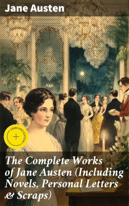 The Complete Works of Jane Austen (Including Novels, Personal Letters & Scraps)