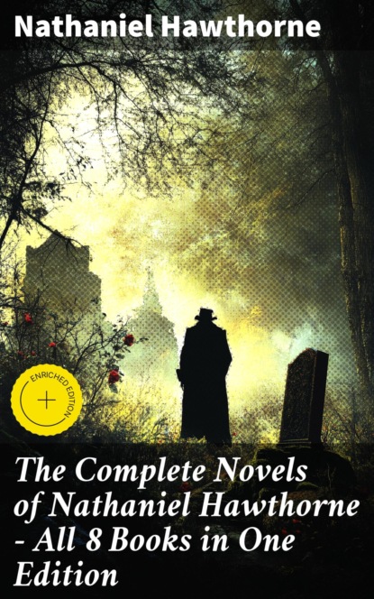 The Complete Novels of Nathaniel Hawthorne - All 8 Books in One Edition