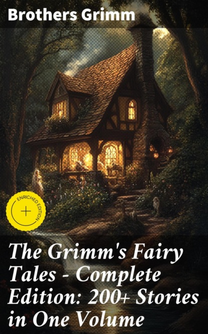 The Grimm's Fairy Tales - Complete Edition: 200+ Stories in One Volume