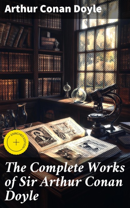 The Complete Works of Sir Arthur Conan Doyle