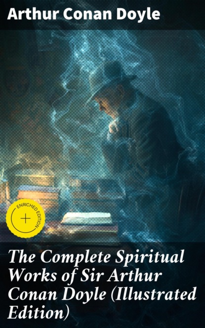 The Complete Spiritual Works of Sir Arthur Conan Doyle (Illustrated Edition)