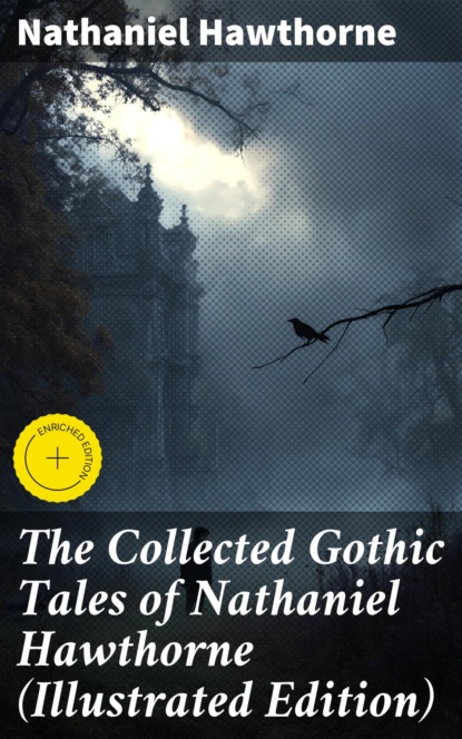 The Collected Gothic Tales of Nathaniel Hawthorne (Illustrated Edition)