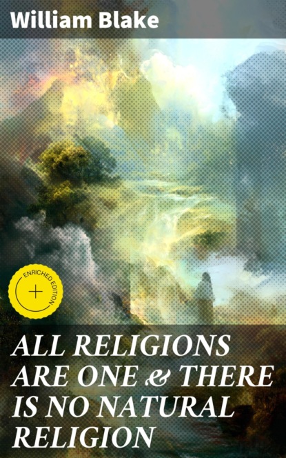 ALL RELIGIONS ARE ONE & THERE IS NO NATURAL RELIGION