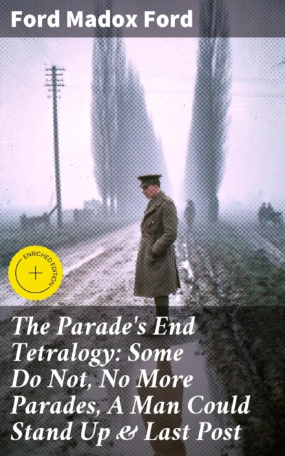 The Parade's End Tetralogy: Some Do Not, No More Parades, A Man Could Stand Up & Last Post
