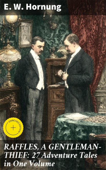 RAFFLES, A GENTLEMAN-THIEF: 27 Adventure Tales in One Volume