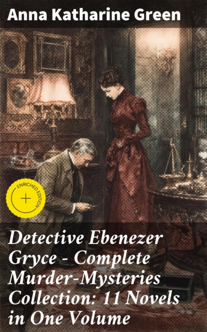 Detective Ebenezer Gryce - Complete Murder-Mysteries Collection: 11 Novels in One Volume