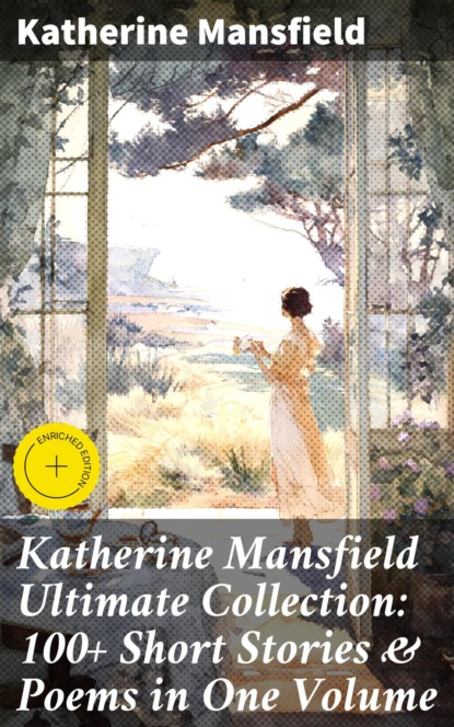 Katherine Mansfield Ultimate Collection: 100+ Short Stories & Poems in One Volume