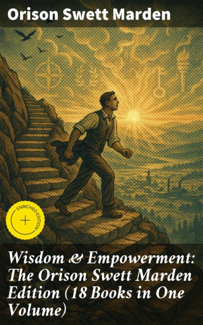 Wisdom & Empowerment: The Orison Swett Marden Edition (18 Books in One Volume)