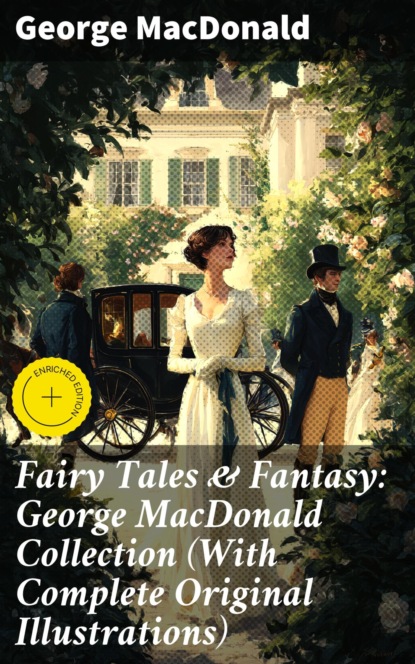 Fairy Tales & Fantasy: George MacDonald Collection (With Complete Original Illustrations)