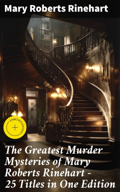 The Greatest Murder Mysteries of Mary Roberts Rinehart - 25 Titles in One Edition