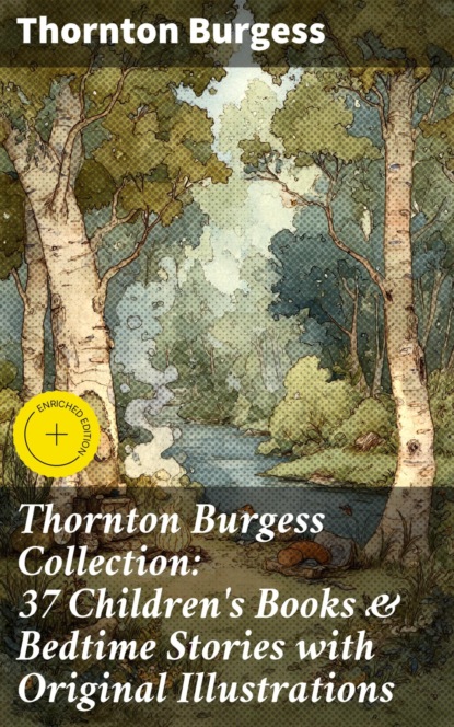 Thornton Burgess Collection: 37 Children's Books & Bedtime Stories with Original Illustrations