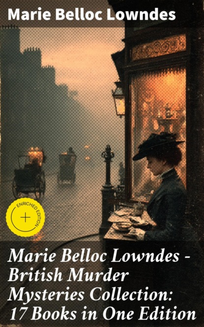 Marie Belloc Lowndes - British Murder Mysteries Collection: 17 Books in One Edition