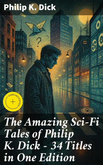 The Amazing Sci-Fi Tales of Philip K. Dick - 34 Titles in One Edition