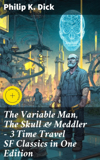 The Variable Man, The Skull & Meddler - 3 Time Travel SF Classics in One Edition
