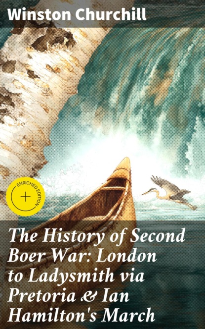 The History of Second Boer War: London to Ladysmith via Pretoria & Ian Hamilton's March