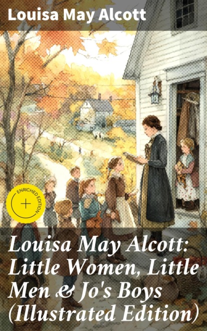 Louisa May Alcott: Little Women, Little Men & Jo's Boys (Illustrated Edition)