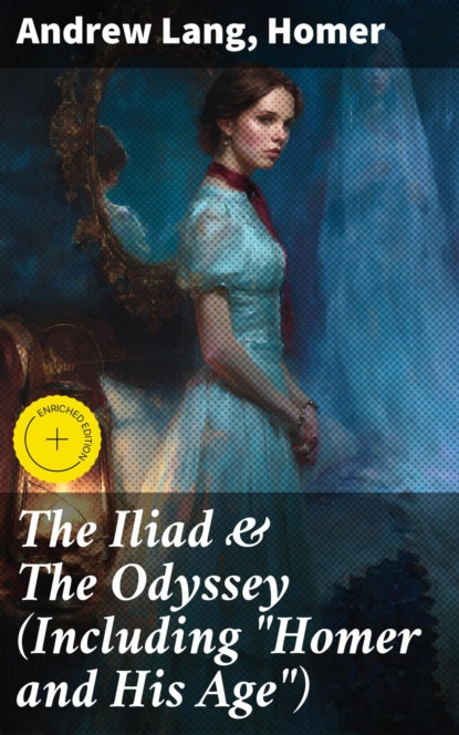 The Iliad & The Odyssey (Including "Homer and His Age")