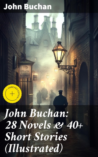 John Buchan: 28 Novels & 40+ Short Stories (Illustrated)