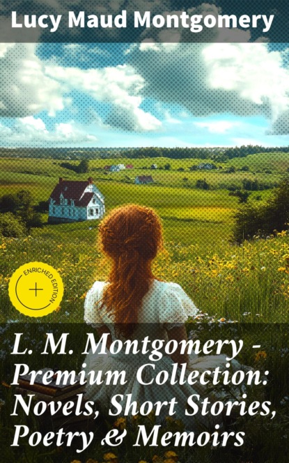 L. M. Montgomery – Premium Collection: Novels, Short Stories, Poetry & Memoirs