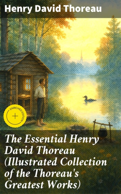 The Essential Henry David Thoreau (Illustrated Collection of the Thoreau's Greatest Works)