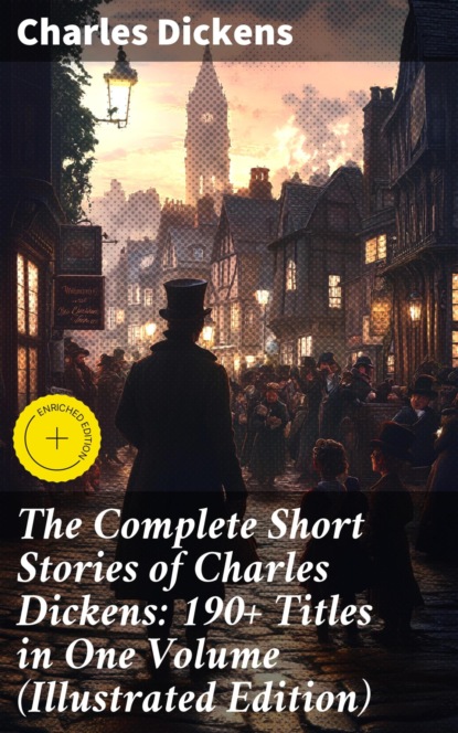 The Complete Short Stories of Charles Dickens: 190+ Titles in One Volume (Illustrated Edition)