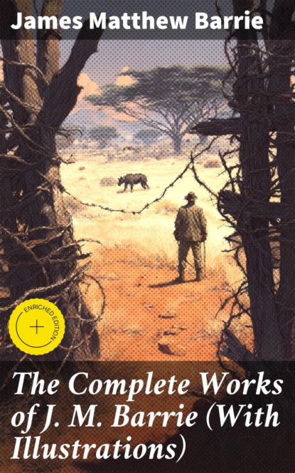 The Complete Works of J. M. Barrie (With Illustrations)