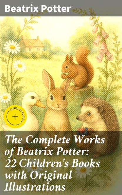 The Complete Works of Beatrix Potter: 22 Children's Books with Original Illustrations