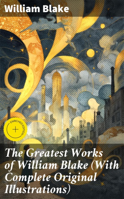 The Greatest Works of William Blake (With Complete Original Illustrations)