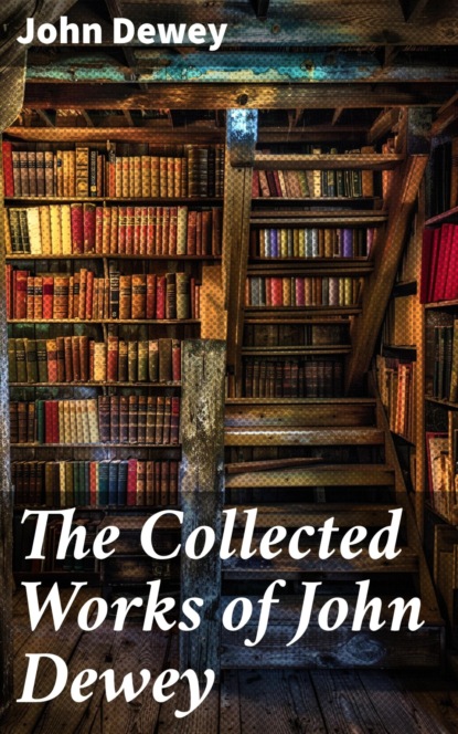 The Collected Works of John Dewey