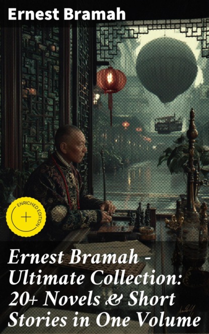 Ernest Bramah - Ultimate Collection: 20+ Novels & Short Stories in One Volume