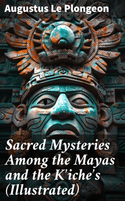 Sacred Mysteries Among the Mayas and the Kʼicheʼs (Illustrated)
