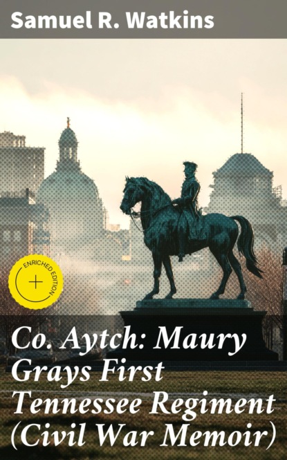 Co. Aytch: Maury Grays First Tennessee Regiment (Civil War Memoir)