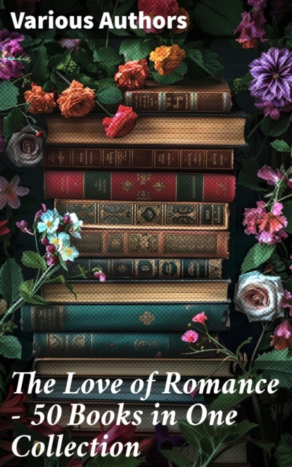 The Love of Romance - 50 Books in One Collection