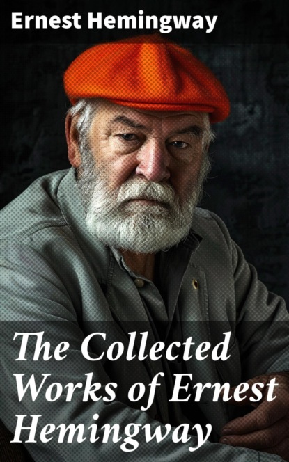 The Collected Works of Ernest Hemingway