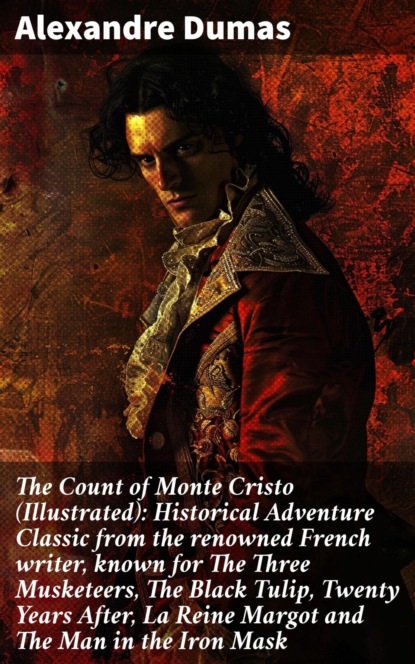 The Count of Monte Cristo (Illustrated): Historical Adventure Classic from the renowned French writer, known for The Three Musketeers, The Black Tulip, Twenty Years After, La Reine Margot and The Man in the Iron Mask