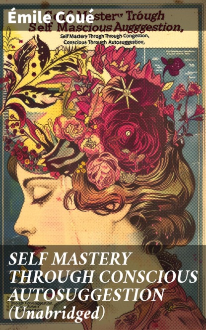 SELF MASTERY THROUGH CONSCIOUS AUTOSUGGESTION (Unabridged)