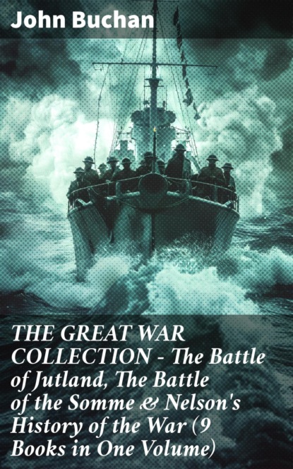 THE GREAT WAR COLLECTION – The Battle of Jutland, The Battle of the Somme & Nelson's History of the War (9 Books in One Volume)