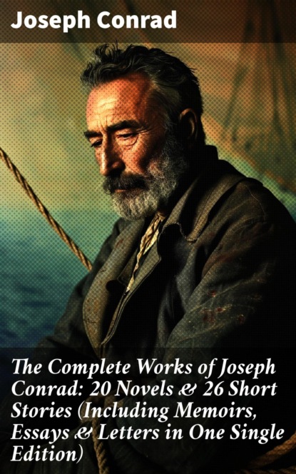 The Complete Works of Joseph Conrad: 20 Novels & 26 Short Stories (Including Memoirs, Essays & Letters in One Single Edition)