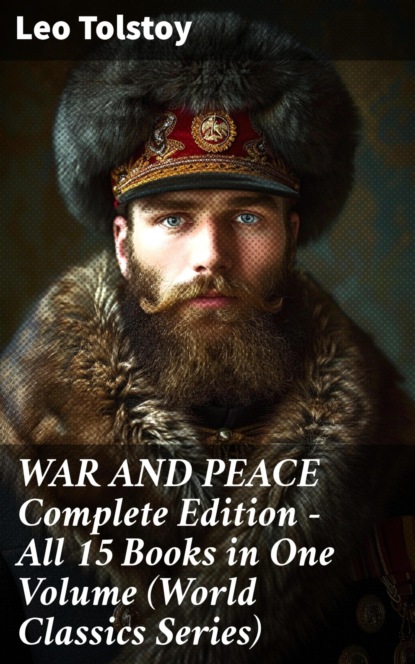 WAR AND PEACE Complete Edition – All 15 Books in One Volume (World Classics Series)