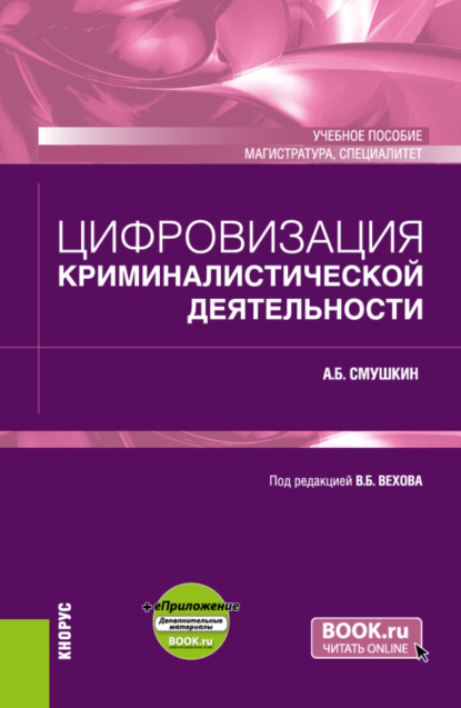 Александр Борисович Смушкин — Цифровизация криминалистической деятельности и еПриложение. (Магистратура, Специалитет). Учебное пособие.