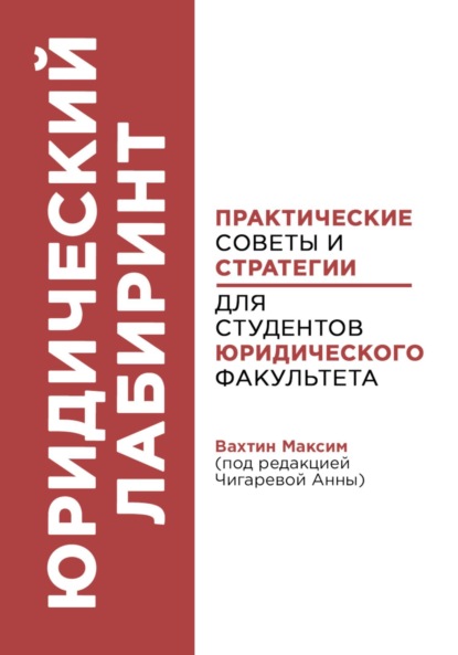 

Юридический лабиринт: практические советы и стратегии для студентов юридического факультета (под редакцией Чигаревой Анны)